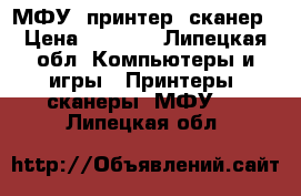 МФУ, принтер, сканер › Цена ­ 3 500 - Липецкая обл. Компьютеры и игры » Принтеры, сканеры, МФУ   . Липецкая обл.